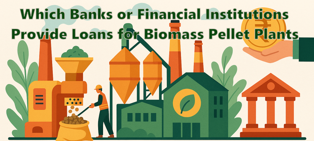 ✅ Which Banks or Financial Institutions Provide Loans for Biomass Pellet Plants?