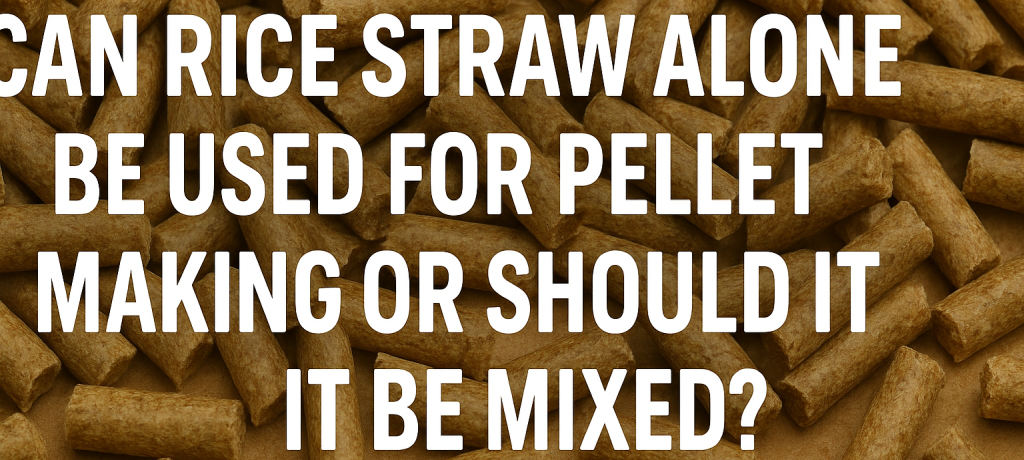 Can rice straw alone be used for pellet making or should it be mixed?