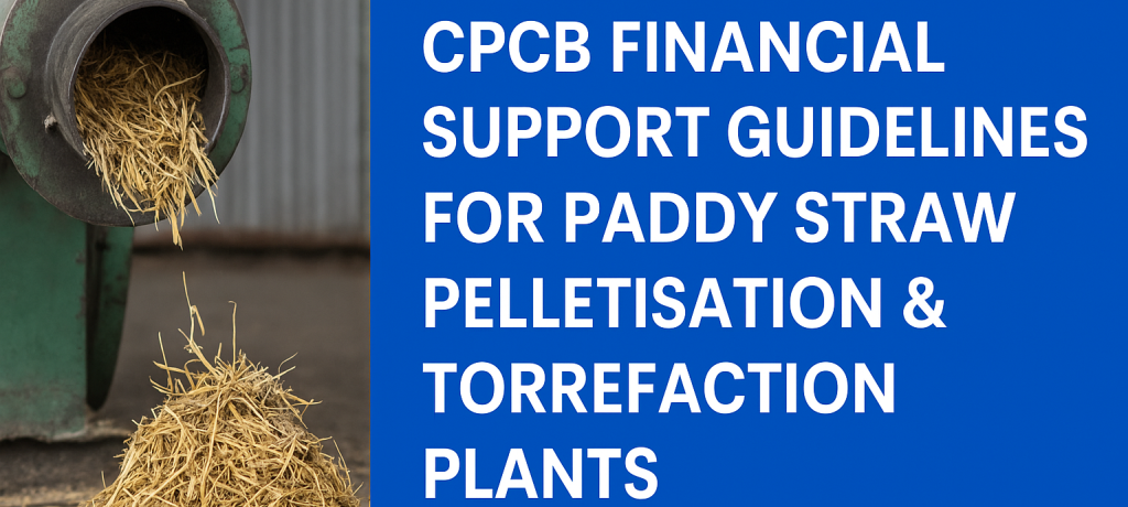 ð CPCB Financial Support Guidelines for Paddy Straw Pelletisation & Torrefaction Plants (2024)